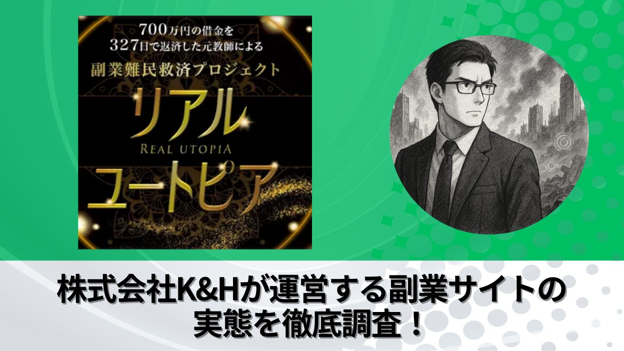株式会社K&H｜松山翔一が運営する“リアルユートピア”の衝撃の実態とは？稼げない？副業詐欺？徹底的に調査しました。