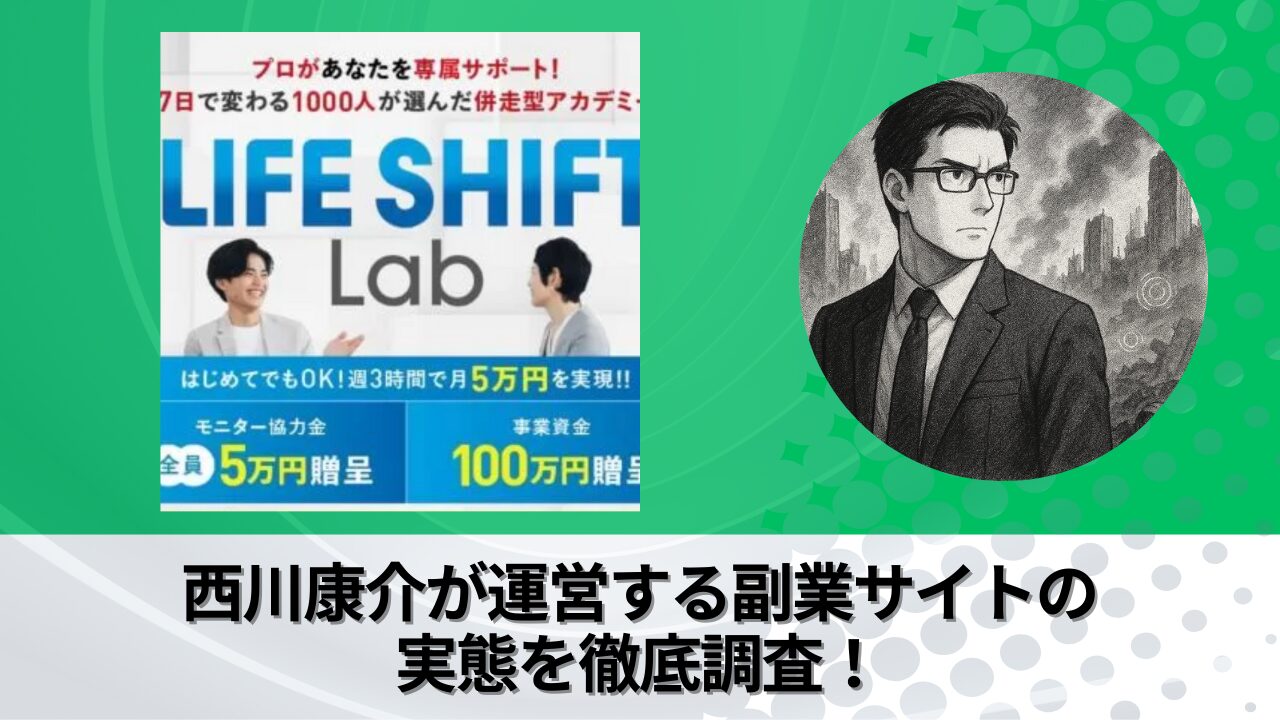 西川康介が運営する“LIFE SHIFT Lab(ライフシフトラボ)”の衝撃の実態とは？稼げない？副業詐欺？徹底的に調査しました。